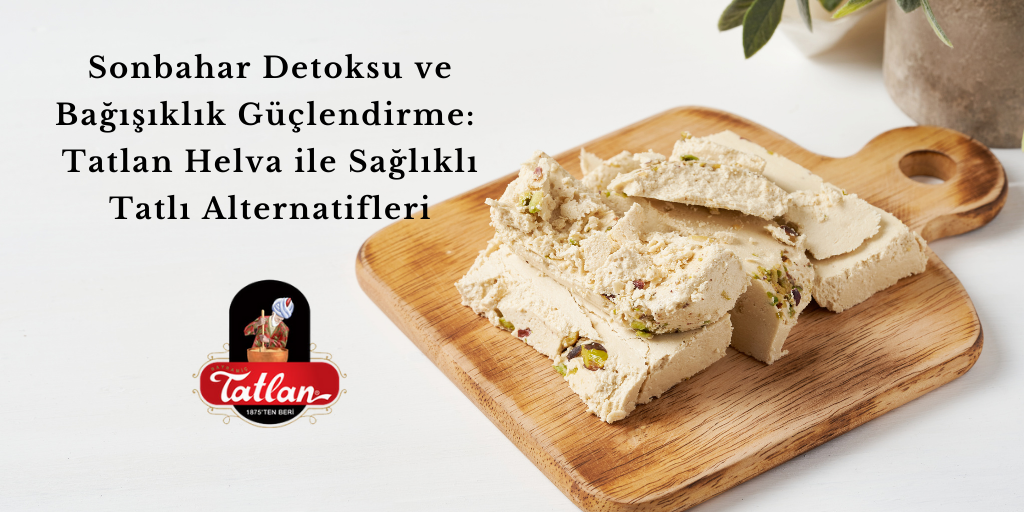 Tatlan Helva ile Sonbahar Detoksu: Bağışıklık Sistemini Güçlendiren Tatlı Alternatifleri
