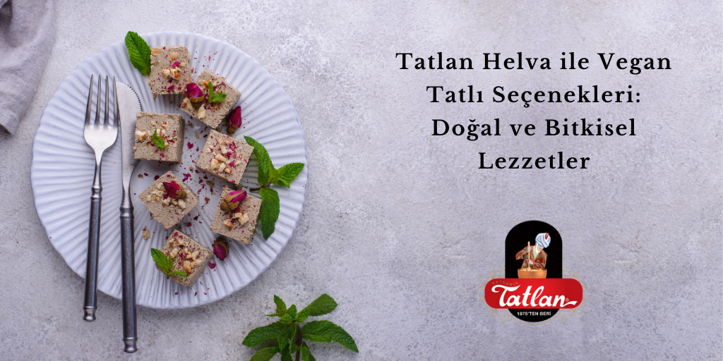Tatlan Helva ile Vegan Tatlı Alternatifleri: Hayvansal Ürün İçermeyen Sağlıklı Seçenekler