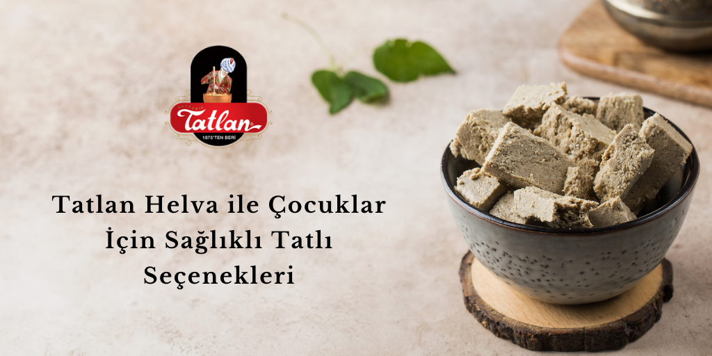 Tatlan Helva ile Çocuklar İçin Sağlıklı Tatlı Seçenekleri