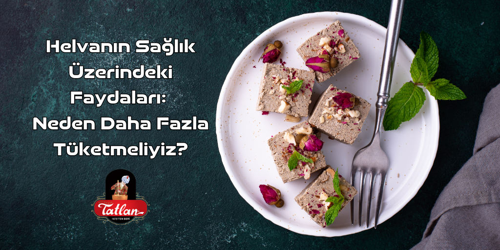 Helvanın Sağlık Üzerindeki Faydaları: Neden Daha Fazla Tüketmeliyiz?
