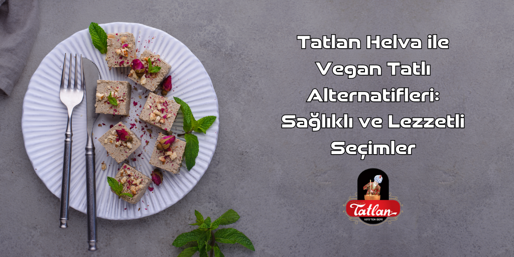 Tatlan Helva ile Vegan Tatlı Alternatifleri: Sağlıklı ve Lezzetli Seçimler