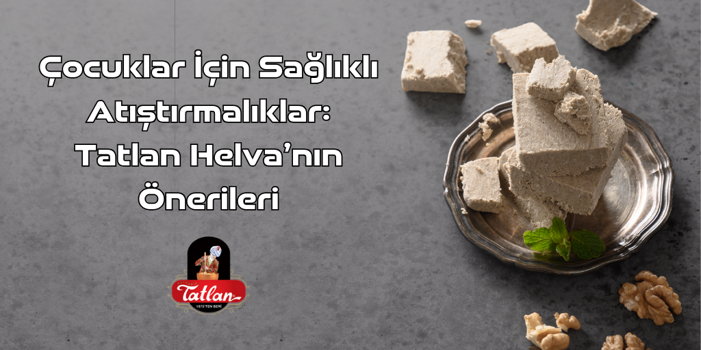 Çocuklar İçin Sağlıklı Atıştırmalıklar: Tatlan Helva’nın Önerileri