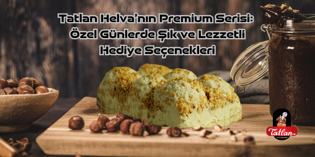 Tatlan Helva’nın Premium Serisi: Özel Günlerde Şık ve Lezzetli Hediye Seçenekleri