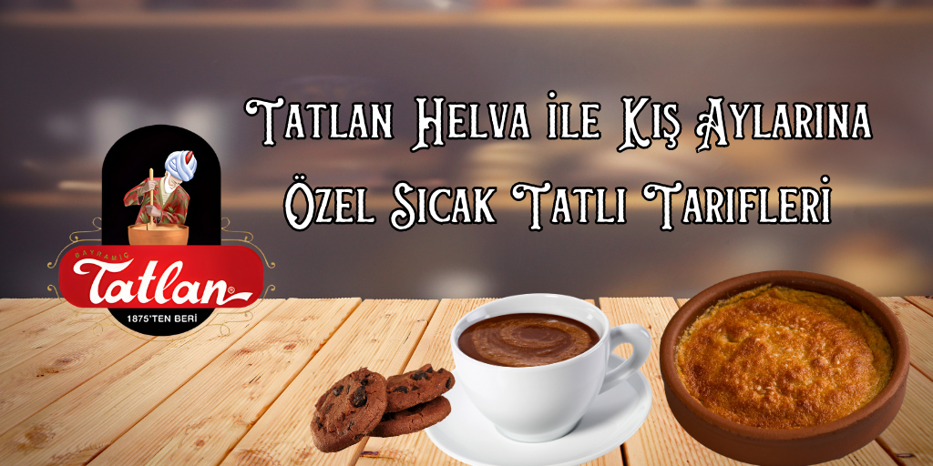 Tatlan Helva ile Kış Aylarına Özel Sıcak Tatlı Tarifleri