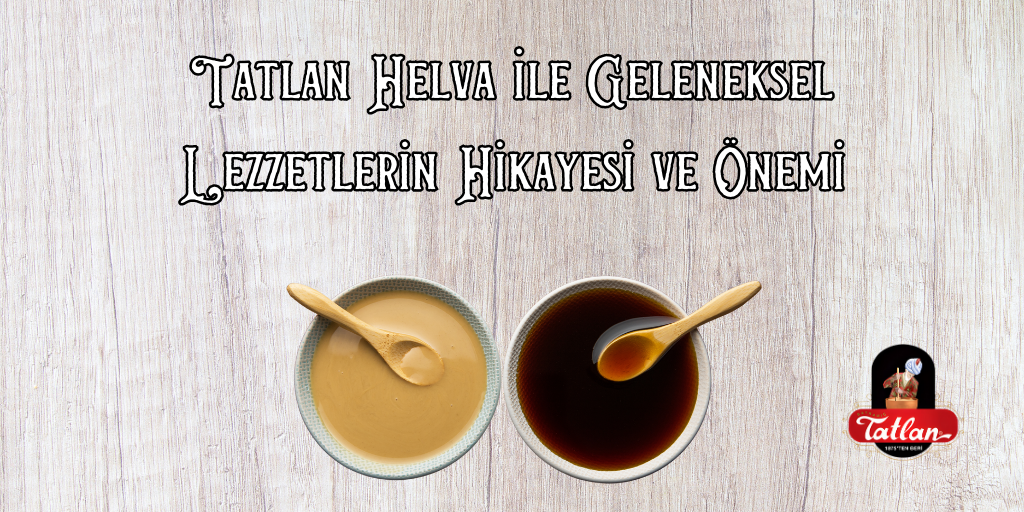 Tatlan Helva ile Geleneksel Lezzetlerin Hikayesi ve Önemi