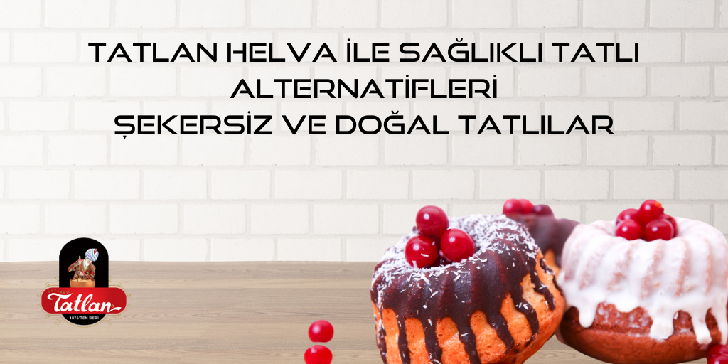 Tatlan Helva ile Sağlıklı Tatlı Alternatifleri: Şekersiz ve Doğal Tatlılar